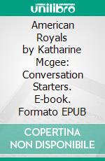 American Royals by Katharine Mcgee: Conversation Starters. E-book. Formato EPUB ebook di dailyBooks