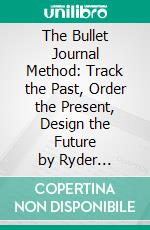 The Bullet Journal Method: Track the Past, Order the Present, Design the Future by Ryder Carroll: Conversation Starters. E-book. Formato EPUB ebook di dailyBooks