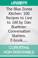 The Blue Zones Kitchen: 100 Recipes to Live to 100 by Dan Buettner: Conversation Starters. E-book. Formato EPUB ebook