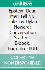 Epstein: Dead Men Tell No Tales by Dylan Howard: Conversation Starters. E-book. Formato EPUB ebook di dailyBooks