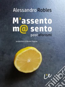 M'assento ma sentoPostaforismi. E-book. Formato Mobipocket ebook di Alessandro Robles