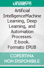 Artificial IntelligenceMachine Learning, Deep Learning, and Automation Processes. E-book. Formato EPUB ebook