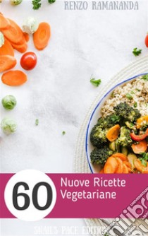 60 Nuove Ricette Vegetariane. E-book. Formato PDF ebook di Renzo Samaritani