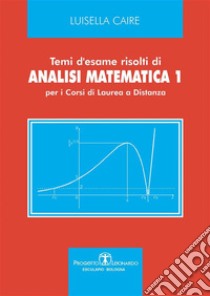 Temi d'esame risolti di Analisi Matematica 1. E-book. Formato PDF ebook di Luisella Caire