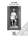 La vitaLa Vita di Benvenuto di Maestro Giovanni Cellini fiorentino, scritta, per lui medesimo, in Firenze. E-book. Formato EPUB ebook di Benvenuto Cellini