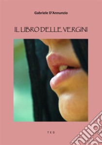 Il libro delle Vergini. E-book. Formato Mobipocket ebook di Gabriele D'Annunzio