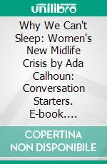 Why We Can't Sleep: Women's New Midlife Crisis by Ada Calhoun: Conversation Starters. E-book. Formato EPUB ebook