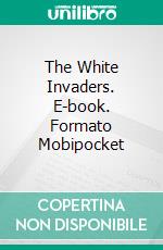 The White Invaders. E-book. Formato EPUB ebook di Ray Cummings