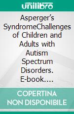 Asperger’s SyndromeChallenges of Children and Adults with Autism Spectrum Disorders. E-book. Formato EPUB ebook
