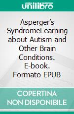 Asperger’s SyndromeLearning about Autism and Other Brain Conditions. E-book. Formato EPUB ebook