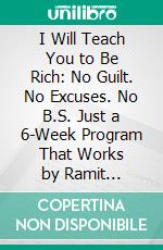 I Will Teach You to Be Rich: No Guilt. No Excuses. No B.S. Just a 6-Week Program That Works by Ramit Sethi: Conversation Starters. E-book. Formato EPUB ebook di dailyBooks