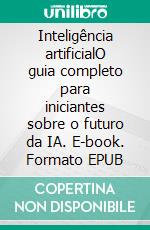 Inteligência artificialO guia completo para iniciantes sobre o futuro da IA. E-book. Formato EPUB ebook di John Adamssen