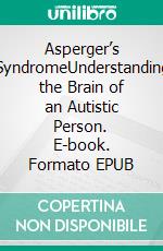 Asperger’s SyndromeUnderstanding the Brain of an Autistic Person. E-book. Formato EPUB ebook