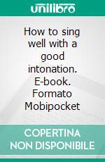 How to sing well with a good intonation. E-book. Formato EPUB ebook