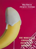 The Masculine Cross and Ancient Sex Worship. E-book. Formato EPUB ebook