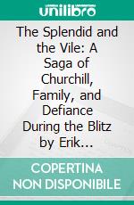 The Splendid and the Vile: A Saga of Churchill, Family, and Defiance During the Blitz by Erik Larson: Conversation Starters. E-book. Formato EPUB ebook di dailyBooks