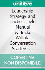 Leadership Strategy and Tactics: Field Manual by Jocko Willink: Conversation Starters. E-book. Formato EPUB ebook di dailyBooks