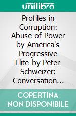 Profiles in Corruption: Abuse of Power by America's Progressive Elite by Peter Schweizer: Conversation Starters. E-book. Formato EPUB ebook di dailyBooks