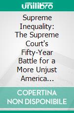 Supreme Inequality: The Supreme Court's Fifty-Year Battle for a More Unjust America by Adam Cohen: Conversation Starters. E-book. Formato EPUB ebook di dailyBooks