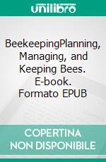 BeekeepingPlanning, Managing, and Keeping Bees. E-book. Formato EPUB ebook