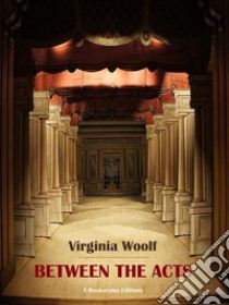 Between the Acts. E-book. Formato EPUB ebook di Virginia Woolf