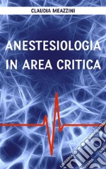 Anestesiologia in area critica. E-book. Formato EPUB ebook