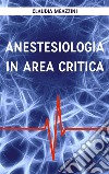 Anestesiologia in area critica. E-book. Formato EPUB ebook di Claudia Meazzini