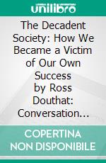 The Decadent Society: How We Became a Victim of Our Own Success by Ross Douthat: Conversation Starters. E-book. Formato EPUB ebook di dailyBooks