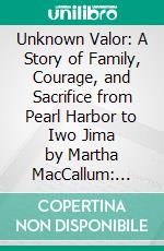 Unknown Valor: A Story of Family, Courage, and Sacrifice from Pearl Harbor to Iwo Jima by Martha MacCallum: Conversation Starters. E-book. Formato EPUB ebook di dailyBooks