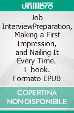 Job InterviewPreparation, Making a First Impression, and Nailing It Every Time. E-book. Formato EPUB ebook