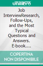 Job InterviewResearch, Follow-Ups, and the Most Typical Questions and Answers. E-book. Formato EPUB ebook