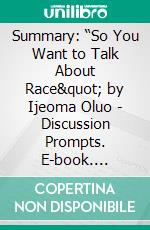 Summary: “So You Want to Talk About Race&quot; by Ijeoma Oluo - Discussion Prompts. E-book. Formato EPUB ebook