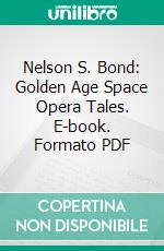 Nelson S. Bond: Golden Age Space Opera Tales. E-book. Formato PDF ebook