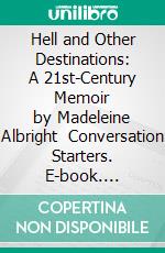 Hell and Other Destinations: A 21st-Century Memoir by Madeleine Albright  Conversation Starters. E-book. Formato EPUB ebook di dailyBooks