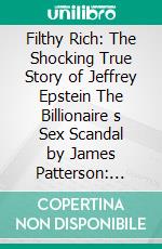 Filthy Rich: The Shocking True Story of Jeffrey Epstein The Billionaire s Sex Scandal by James Patterson: Conversation Starters. E-book. Formato EPUB ebook