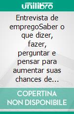 Entrevista de empregoSaber o que dizer, fazer, perguntar e pensar para aumentar suas chances de conseguir o emprego dos sonhos. E-book. Formato EPUB