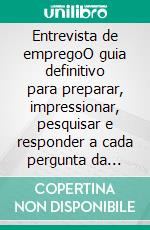 Entrevista de empregoO guia definitivo para preparar, impressionar, pesquisar e responder a cada pergunta da maneira certa. E-book. Formato EPUB