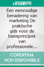 Een eenvoudige benadering van marketing De praktische gids voor de basisprincipes van professionele marketing en de beste strategieën om uw bedrijf te oriënteren op de markt. E-book. Formato EPUB ebook di Stefano Calicchio