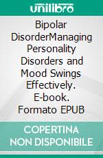 Bipolar DisorderManaging Personality Disorders and Mood Swings Effectively. E-book. Formato EPUB ebook