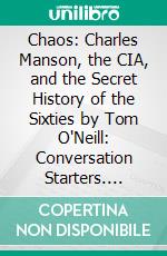 Chaos: Charles Manson, the CIA, and the Secret History of the Sixties by Tom O'Neill: Conversation Starters. E-book. Formato EPUB ebook di dailyBooks