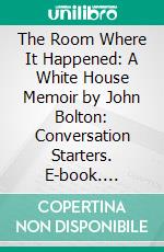 The Room Where It Happened: A White House Memoir by John Bolton: Conversation Starters. E-book. Formato EPUB ebook di dailyBooks