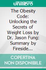 The Obesity Code: Unlocking the Secrets of Weight Loss by Dr. Jason Fung: Summary by Fireside Reads. E-book. Formato EPUB ebook di Fireside Reads