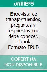 Entrevista de trabajoAtuendos, preguntas y respuestas que debe conocer. E-book. Formato EPUB