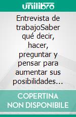 Entrevista de trabajoSaber qué decir, hacer, preguntar y pensar para aumentar sus posibilidades de conseguir el trabajo de sus sueños. E-book. Formato EPUB ebook di Derrick Foresight