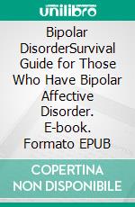 Bipolar DisorderSurvival Guide for Those Who Have Bipolar Affective Disorder. E-book. Formato EPUB ebook
