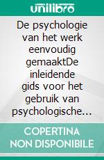 De psychologie van het werk eenvoudig gemaaktDe inleidende gids voor het gebruik van psychologische kennis op het gebied van werk en organisaties. E-book. Formato EPUB ebook di Stefano Calicchio