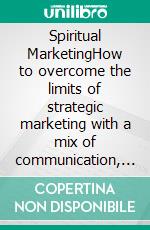 Spiritual MarketingHow to overcome the limits of strategic marketing with a mix of communication, meditation, ethics and magic.. E-book. Formato PDF