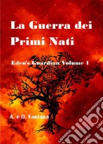 La Guerra dei Primi NatiEden's Guardian Vol. 1. E-book. Formato EPUB