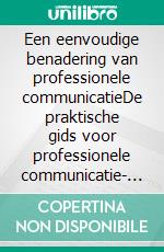 Een eenvoudige benadering van professionele communicatieDe praktische gids voor professionele communicatie- en schrijfstrategieën voor het bedrijf. E-book. Formato EPUB ebook di Stefano Calicchio