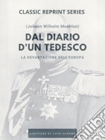 Dal Diario d'un Tedesco - La devastazione dell'Europa.. E-book. Formato EPUB ebook di Johann Wilhelm Muehlon